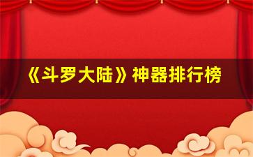 《斗罗大陆》神器排行榜