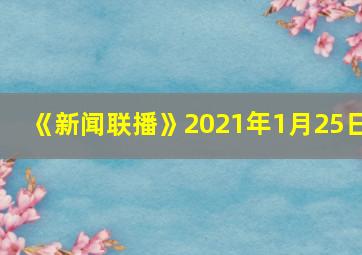 《新闻联播》2021年1月25日