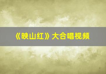 《映山红》大合唱视频