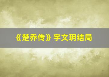 《楚乔传》宇文玥结局