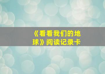 《看看我们的地球》阅读记录卡