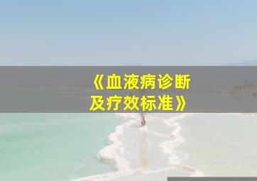 《血液病诊断及疗效标准》