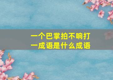 一个巴掌拍不响打一成语是什么成语