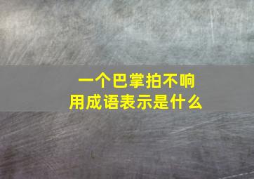 一个巴掌拍不响用成语表示是什么