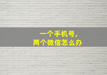 一个手机号,两个微信怎么办