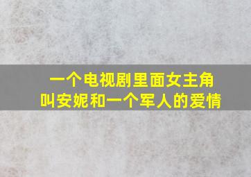 一个电视剧里面女主角叫安妮和一个军人的爱情