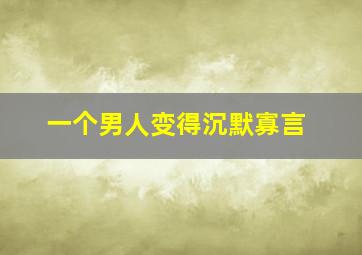 一个男人变得沉默寡言