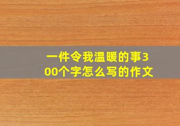 一件令我温暖的事300个字怎么写的作文