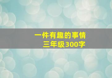 一件有趣的事情三年级300字