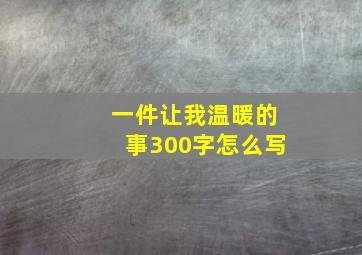 一件让我温暖的事300字怎么写