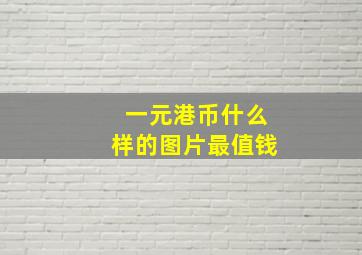 一元港币什么样的图片最值钱