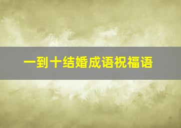 一到十结婚成语祝福语