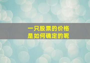 一只股票的价格是如何确定的呢