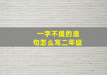 一字不提的造句怎么写二年级