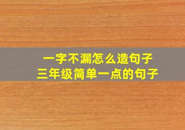 一字不漏怎么造句子三年级简单一点的句子