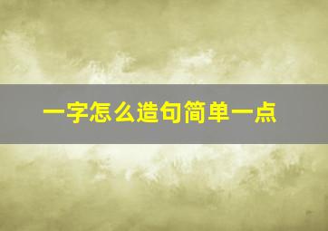 一字怎么造句简单一点