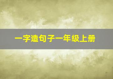 一字造句子一年级上册