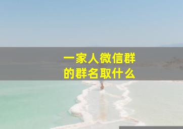 一家人微信群的群名取什么