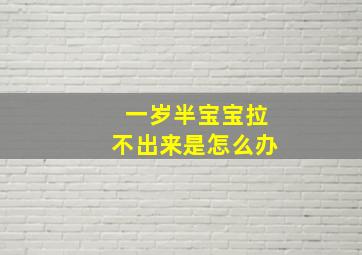 一岁半宝宝拉不出来是怎么办