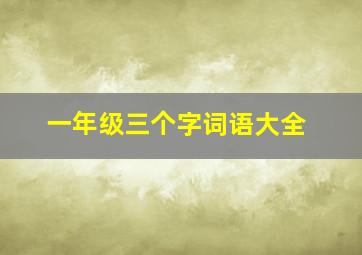 一年级三个字词语大全