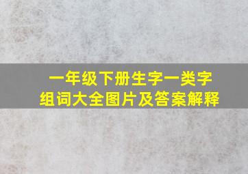 一年级下册生字一类字组词大全图片及答案解释