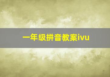 一年级拼音教案ivu