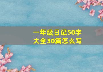 一年级日记50字大全30篇怎么写