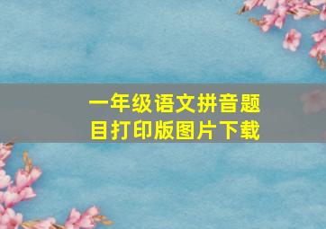 一年级语文拼音题目打印版图片下载