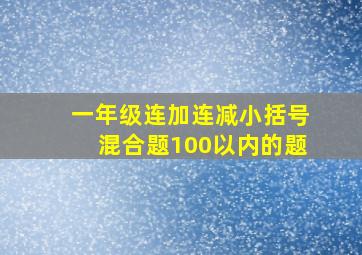 一年级连加连减小括号混合题100以内的题