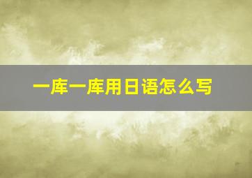 一库一库用日语怎么写