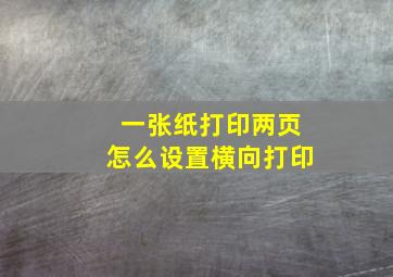 一张纸打印两页怎么设置横向打印