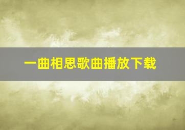 一曲相思歌曲播放下载