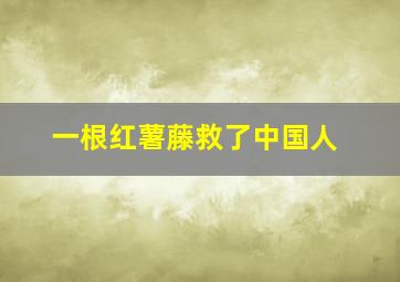 一根红薯藤救了中国人