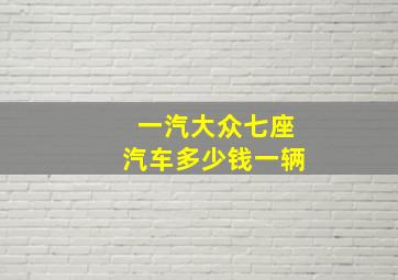 一汽大众七座汽车多少钱一辆