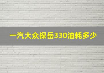 一汽大众探岳330油耗多少