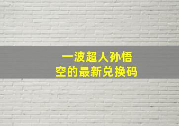 一波超人孙悟空的最新兑换码