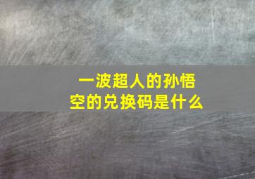 一波超人的孙悟空的兑换码是什么