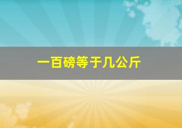 一百磅等于几公斤