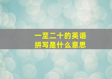 一至二十的英语拼写是什么意思