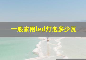 一般家用led灯泡多少瓦