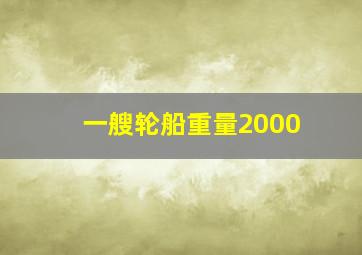 一艘轮船重量2000