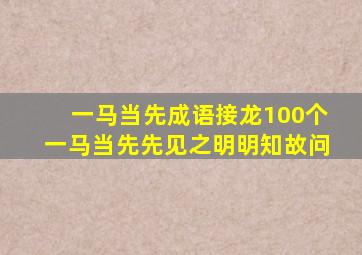 一马当先成语接龙100个一马当先先见之明明知故问