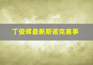 丁俊晖最新斯诺克赛事