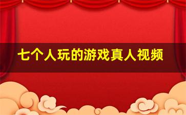 七个人玩的游戏真人视频