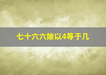 七十六六除以4等于几