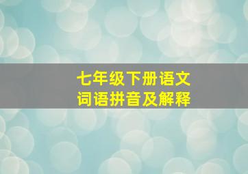 七年级下册语文词语拼音及解释