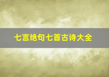 七言绝句七首古诗大全