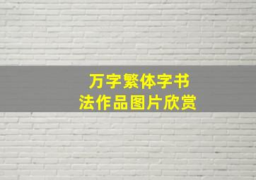 万字繁体字书法作品图片欣赏