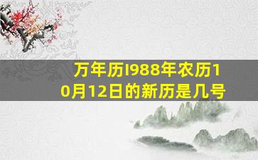 万年历I988年农历10月12日的新历是几号