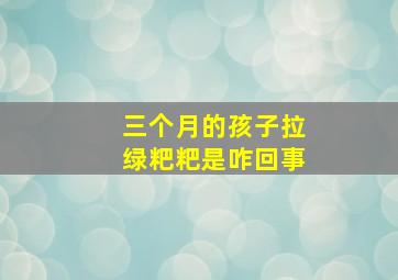 三个月的孩子拉绿粑粑是咋回事